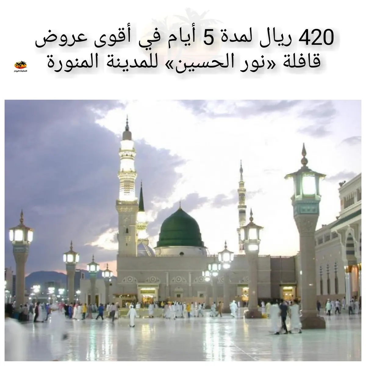 420 ريال لمدة 5 أيام في أقوى عروض قافلة «نور الحسين» للمدينة المنورة