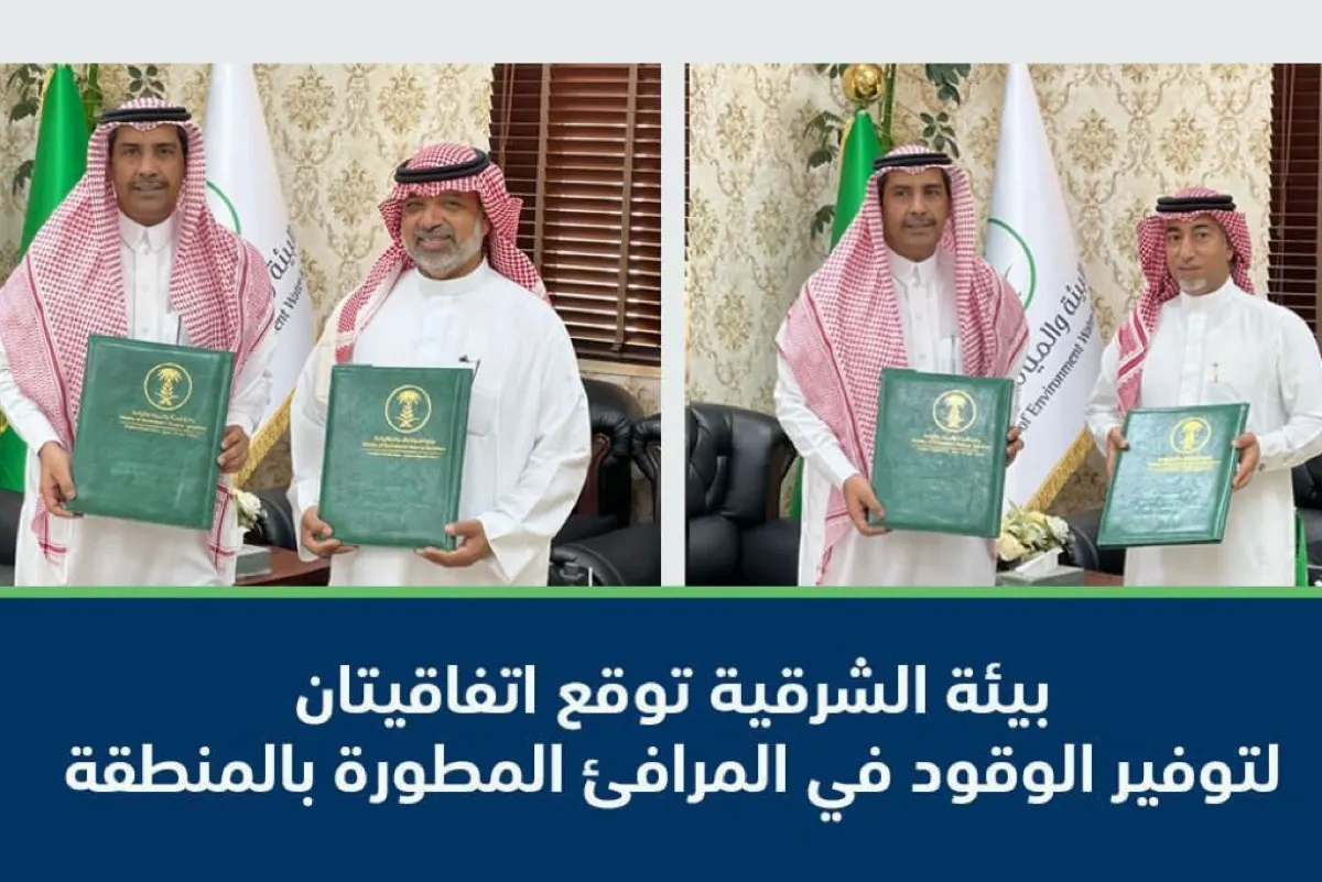 ”بيئة الشرقية“ توقع اتفاقيات لتوفير الوقود في المرافئ المطورة