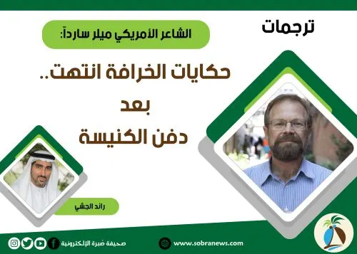 الشاعر الأمريكي ميلر سارداً: حكايات الخرافة انتهت.. بعد دفن الكنيسة