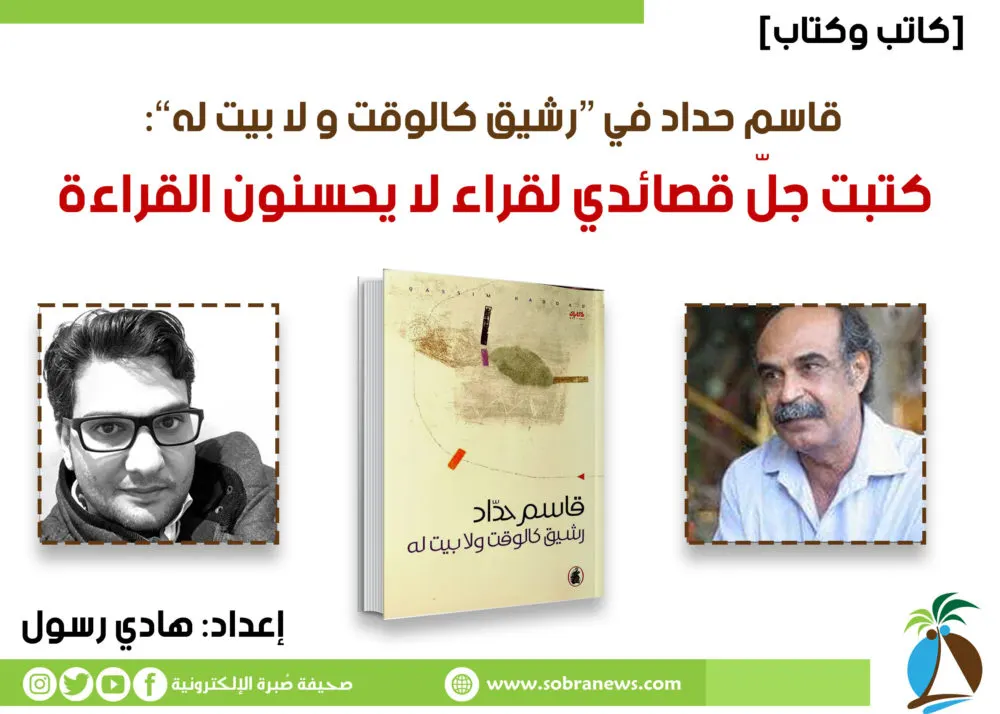 [كاتب وكتاب] قاسم حداد في “رشيق كالوقت و لا بيت له”: كتبت جلّ قصائدي لقراء لا يحسنون القراءة