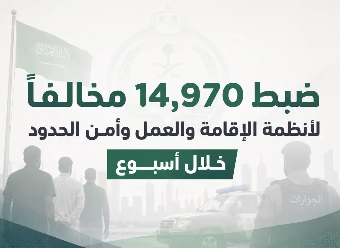 ضبط 14,970 مخالفاً لأنظمة الإقامة والعمل وأمن الحدود