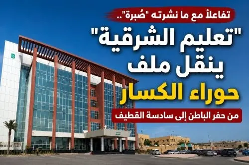 «تعليم الشرقية» ينقل ملف حوراء الكسار من حفر الباطن إلى سادسة القطيف